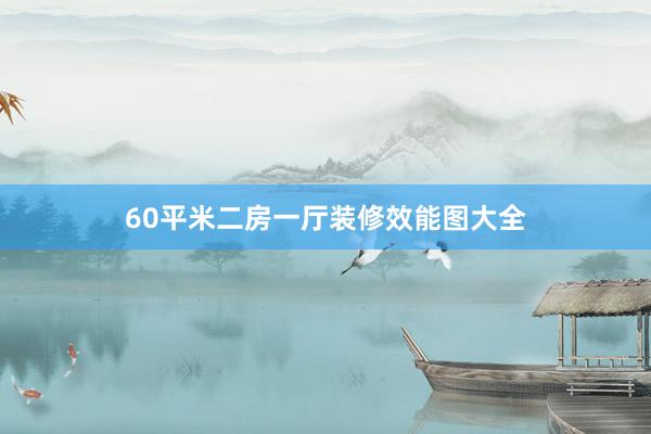 60平米二房一厅装修效能图大全