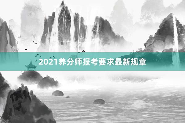 2021养分师报考要求最新规章